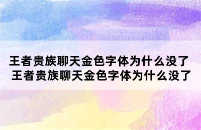 王者贵族聊天金色字体为什么没了 王者贵族聊天金色字体为什么没了